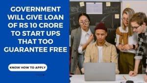 Government will give loan of Rs 10 crore to START UPs that too guarantee free